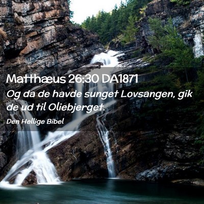Picture 02 - Matthæus 26:30 DA1871 - Og da de havde sunget Lovsangen, gik de ud til - Bible Verse Picture