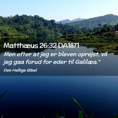 Picture 02 - Matthæus 26:32 DA1871 - Men efter at jeg er bleven oprejst, vil jeg gaa - Bible Verse Picture