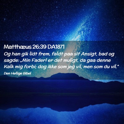 Picture 02 - Matthæus 26:39 DA1871 - Og han gik lidt frem, faldt paa sit Ansigt, bad - Bible Verse Picture