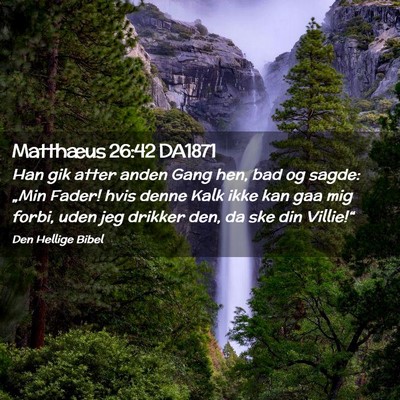 Picture 02 - Matthæus 26:42 DA1871 - Han gik atter anden Gang hen, bad og sagde: - Bible Verse Picture