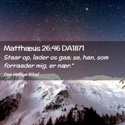 Picture 02 - Matthæus 26:46 DA1871 - Staar op, lader os gaa; se, han, som forraader - Bible Verse Picture