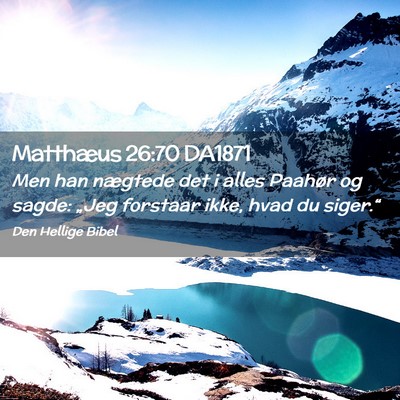 Picture 02 - Matthæus 26:70 DA1871 - Men han nægtede det i alles Paahør og sagde: - Bible Verse Picture