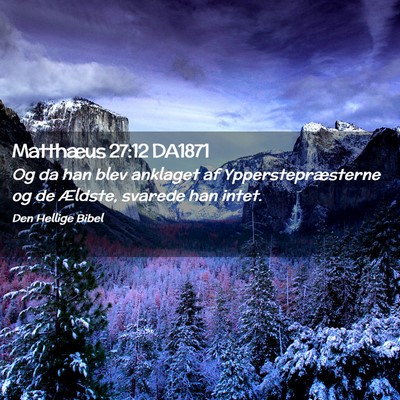 Picture 02 - Matthæus 27:12 DA1871 - Og da han blev anklaget af Ypperstepræsterne og - Bible Verse Picture
