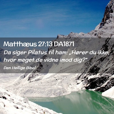 Picture 02 - Matthæus 27:13 DA1871 - Da siger Pilatus til ham: „Hører du ikke, hvor - Bible Verse Picture