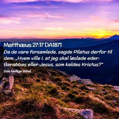 Picture 02 - Matthæus 27:17 DA1871 - Da de vare forsamlede, sagde Pilatus derfor til - Bible Verse Picture