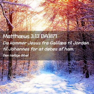 Picture 02 - Matthæus 3:13 DA1871 - Da kommer Jesus fra Galilæa til Jordan til - Bible Verse Picture