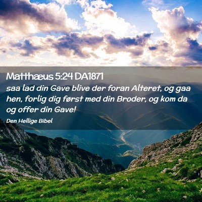 Picture 02 - Matthæus 5:24 DA1871 - saa lad din Gave blive der foran Alteret, og gaa - Bible Verse Picture