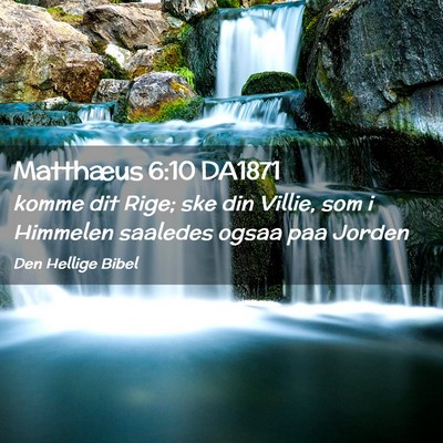 Picture 02 - Matthæus 6:10 DA1871 - komme dit Rige; ske din Villie, som i Himmelen - Bible Verse Picture