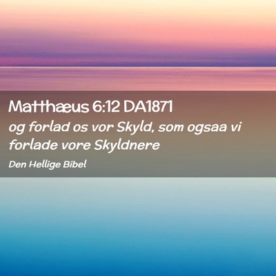 Picture 02 - Matthæus 6:12 DA1871 - og forlad os vor Skyld, som ogsaa vi forlade vore - Bible Verse Picture