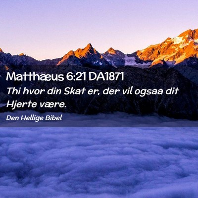 Picture 02 - Matthæus 6:21 DA1871 - Thi hvor din Skat er, der vil ogsaa dit Hjerte - Bible Verse Picture