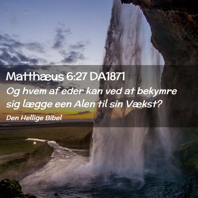 Picture 02 - Matthæus 6:27 DA1871 - Og hvem af eder kan ved at bekymre sig lægge een - Bible Verse Picture