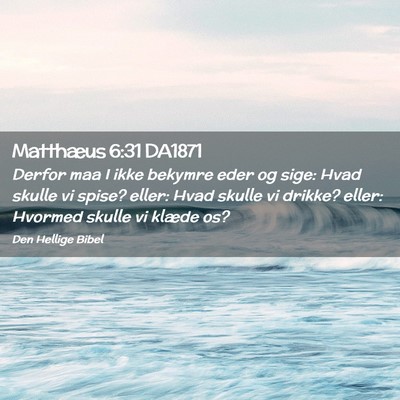 Picture 02 - Matthæus 6:31 DA1871 - Derfor maa I ikke bekymre eder og sige: Hvad - Bible Verse Picture