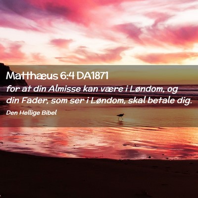 Picture 02 - Matthæus 6:4 DA1871 - for at din Almisse kan være i Løndom, og din - Bible Verse Picture