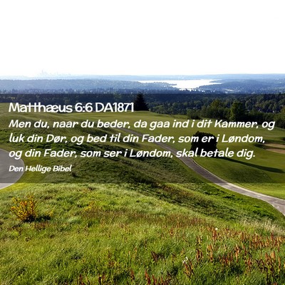 Picture 02 - Matthæus 6:6 DA1871 - Men du, naar du beder, da gaa ind i dit Kammer, - Bible Verse Picture