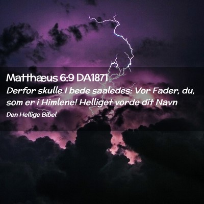 Picture 02 - Matthæus 6:9 DA1871 - Derfor skulle I bede saaledes: Vor Fader, du, som - Bible Verse Picture