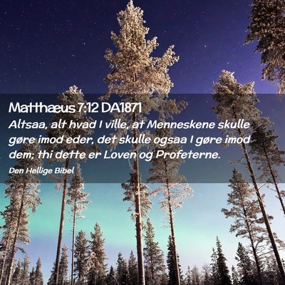Picture 02 - Matthæus 7:12 DA1871 - Altsaa, alt hvad I ville, at Menneskene skulle - Bible Verse Picture