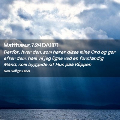 Picture 02 - Matthæus 7:24 DA1871 - Derfor, hver den, som hører disse mine Ord og - Bible Verse Picture