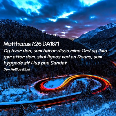 Picture 02 - Matthæus 7:26 DA1871 - Og hver den, som hører disse mine Ord og ikke - Bible Verse Picture