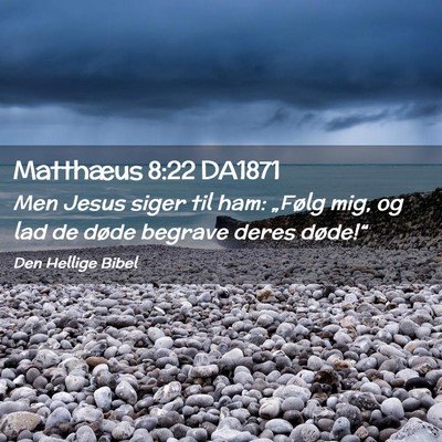 Picture 02 - Matthæus 8:22 DA1871 - Men Jesus siger til ham: „Følg mig, og lad de - Bible Verse Picture