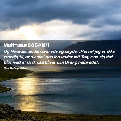 Picture 02 - Matthæus 8:8 DA1871 - Og Høvedsmanden svarede og sagde: „Herre! jeg - Bible Verse Picture