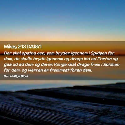 Picture 02 - Mikas 2:13 DA1871 - Der skal opstaa een, som bryder igennem i Spidsen - Bible Verse Picture