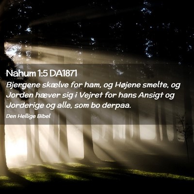 Picture 02 - Nahum 1:5 DA1871 - Bjergene skælve for ham, og Højene smelte, og - Bible Verse Picture
