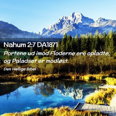 Picture 02 - Nahum 2:7 DA1871 - Portene ud imod Floderne ere opladte, og Paladset - Bible Verse Picture