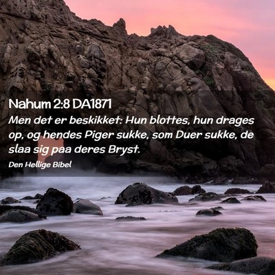 Picture 02 - Nahum 2:8 DA1871 - Men det er beskikket: Hun blottes, hun drages op, - Bible Verse Picture