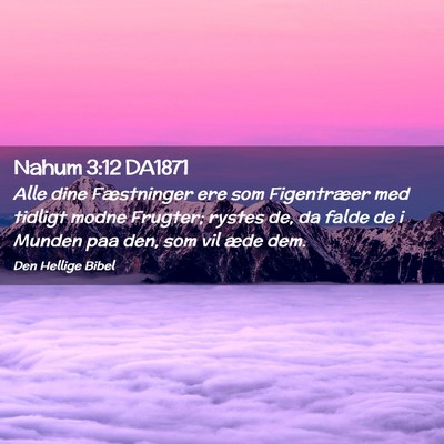 Picture 02 - Nahum 3:12 DA1871 - Alle dine Fæstninger ere som Figentræer med - Bible Verse Picture