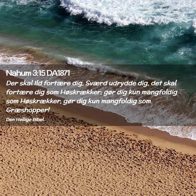 Picture 02 - Nahum 3:15 DA1871 - Der skal Ild fortære dig, Sværd udrydde dig, - Bible Verse Picture