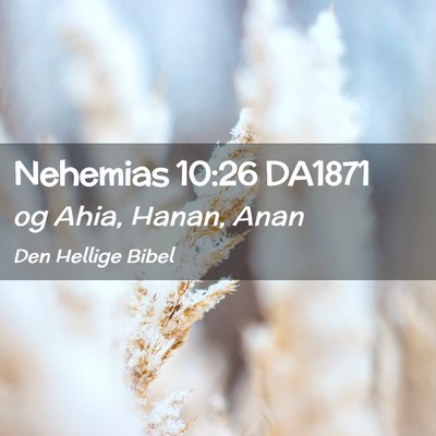 Picture 02 - Nehemias 10:26 DA1871 - og Ahia, Hanan, - Bible Verse Picture