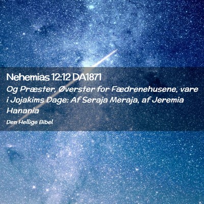 Picture 02 - Nehemias 12:12 DA1871 - Og Præster, Øverster for Fædrenehusene, vare i - Bible Verse Picture