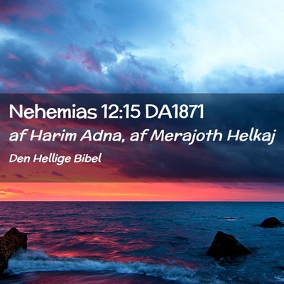 Picture 02 - Nehemias 12:15 DA1871 - af Harim Adna, af Merajoth - Bible Verse Picture