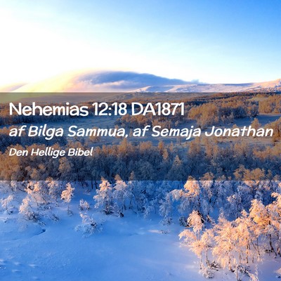 Picture 02 - Nehemias 12:18 DA1871 - af Bilga Sammua, af Semaja - Bible Verse Picture