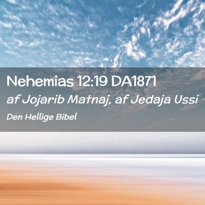 Picture 02 - Nehemias 12:19 DA1871 - af Jojarib Matnaj, af Jedaja - Bible Verse Picture