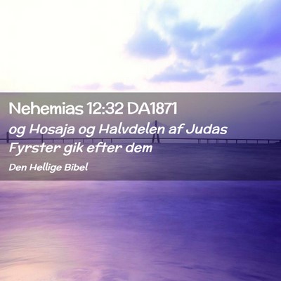 Picture 02 - Nehemias 12:32 DA1871 - og Hosaja og Halvdelen af Judas Fyrster gik efter - Bible Verse Picture
