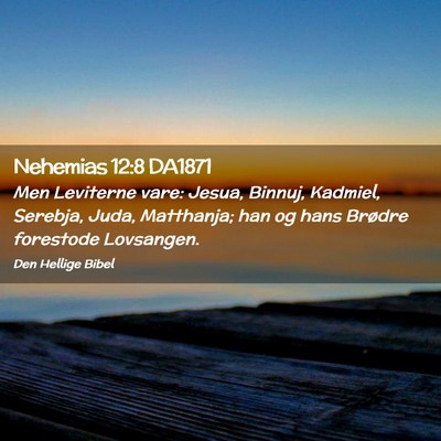 Picture 02 - Nehemias 12:8 DA1871 - Men Leviterne vare: Jesua, Binnuj, Kadmiel, - Bible Verse Picture