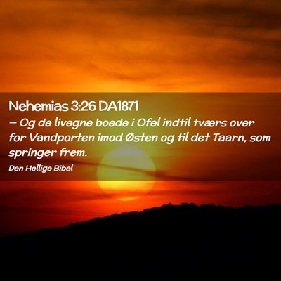 Picture 02 - Nehemias 3:26 DA1871 - — Og de livegne boede i Ofel indtil tværs over - Bible Verse Picture