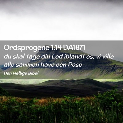 Picture 02 - Ordsprogene 1:14 DA1871 - du skal tage din Lod iblandt os, vi ville alle - Bible Verse Picture