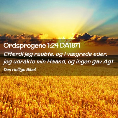 Picture 02 - Ordsprogene 1:24 DA1871 - Efterdi jeg raabte, og I vægrede eder, jeg - Bible Verse Picture