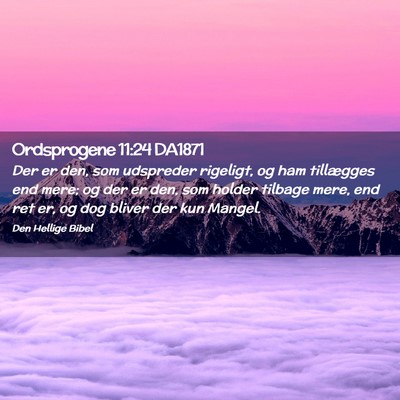 Picture 02 - Ordsprogene 11:24 DA1871 - Der er den, som udspreder rigeligt, og ham - Bible Verse Picture