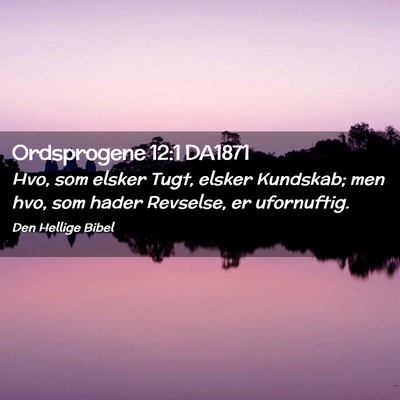 Picture 02 - Ordsprogene 12:1 DA1871 - Hvo, som elsker Tugt, elsker Kundskab; men hvo, - Bible Verse Picture