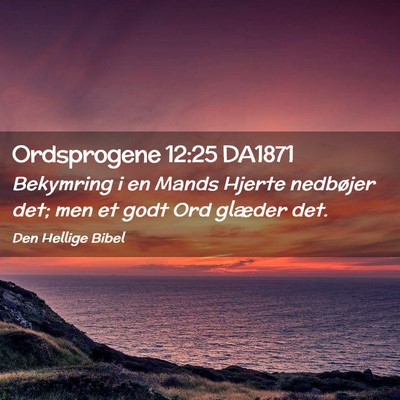 Picture 02 - Ordsprogene 12:25 DA1871 - Bekymring i en Mands Hjerte nedbøjer det; men et - Bible Verse Picture
