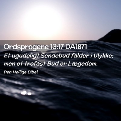 Picture 02 - Ordsprogene 13:17 DA1871 - Et ugudeligt Sendebud falder i Ulykke; men et - Bible Verse Picture