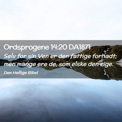Picture 02 - Ordsprogene 14:20 DA1871 - Selv for sin Ven er den fattige forhadt; men - Bible Verse Picture