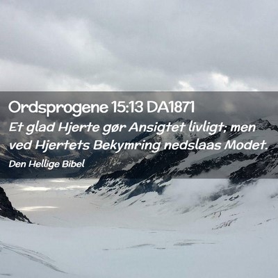 Picture 02 - Ordsprogene 15:13 DA1871 - Et glad Hjerte gør Ansigtet livligt; men ved - Bible Verse Picture