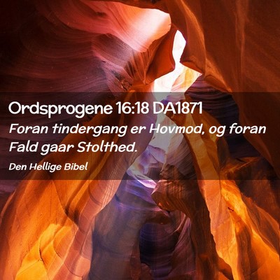 Picture 02 - Ordsprogene 16:18 DA1871 - Foran tindergang er Hovmod, og foran Fald gaar - Bible Verse Picture
