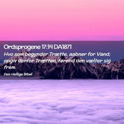 Picture 02 - Ordsprogene 17:14 DA1871 - Hvo som begynder Trætte, aabner for Vand; opgiv - Bible Verse Picture