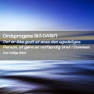 Picture 02 - Ordsprogene 18:5 DA1871 - Det er ikke godt at anse den ugudeliges Person, - Bible Verse Picture