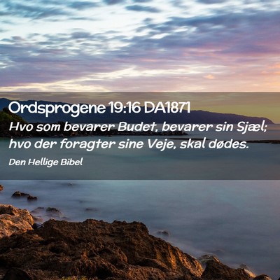 Picture 02 - Ordsprogene 19:16 DA1871 - Hvo som bevarer Budet, bevarer sin Sjæl; hvo der - Bible Verse Picture